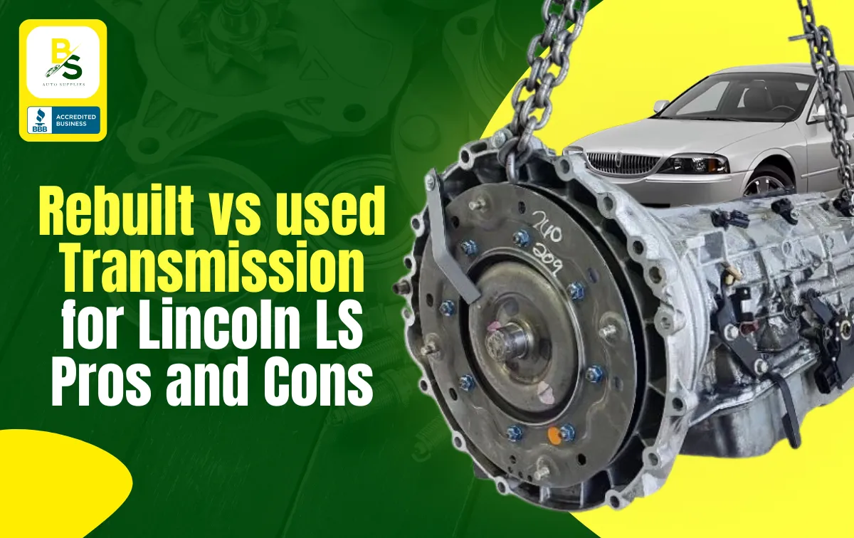 Rebuilt vs used transmission for Lincoln LS: Pros and Cons
