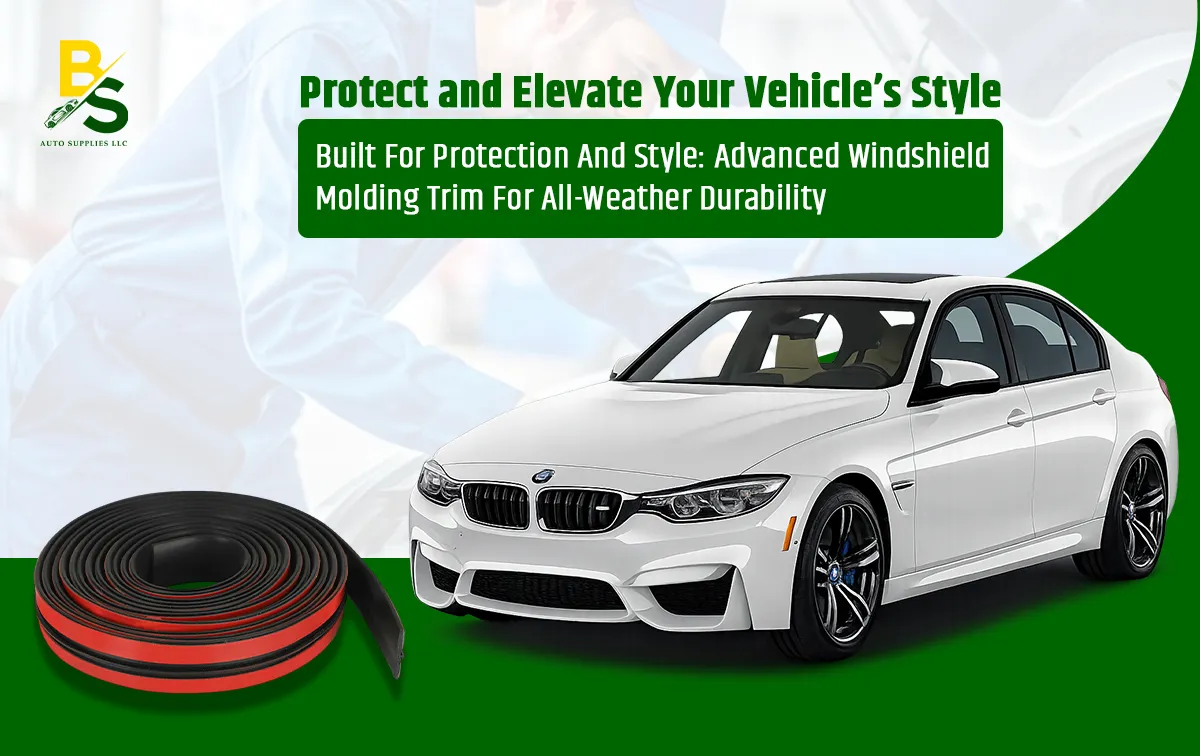 Built for Protection and Style: Advanced Windshield Molding Trim for All-Weather Durability