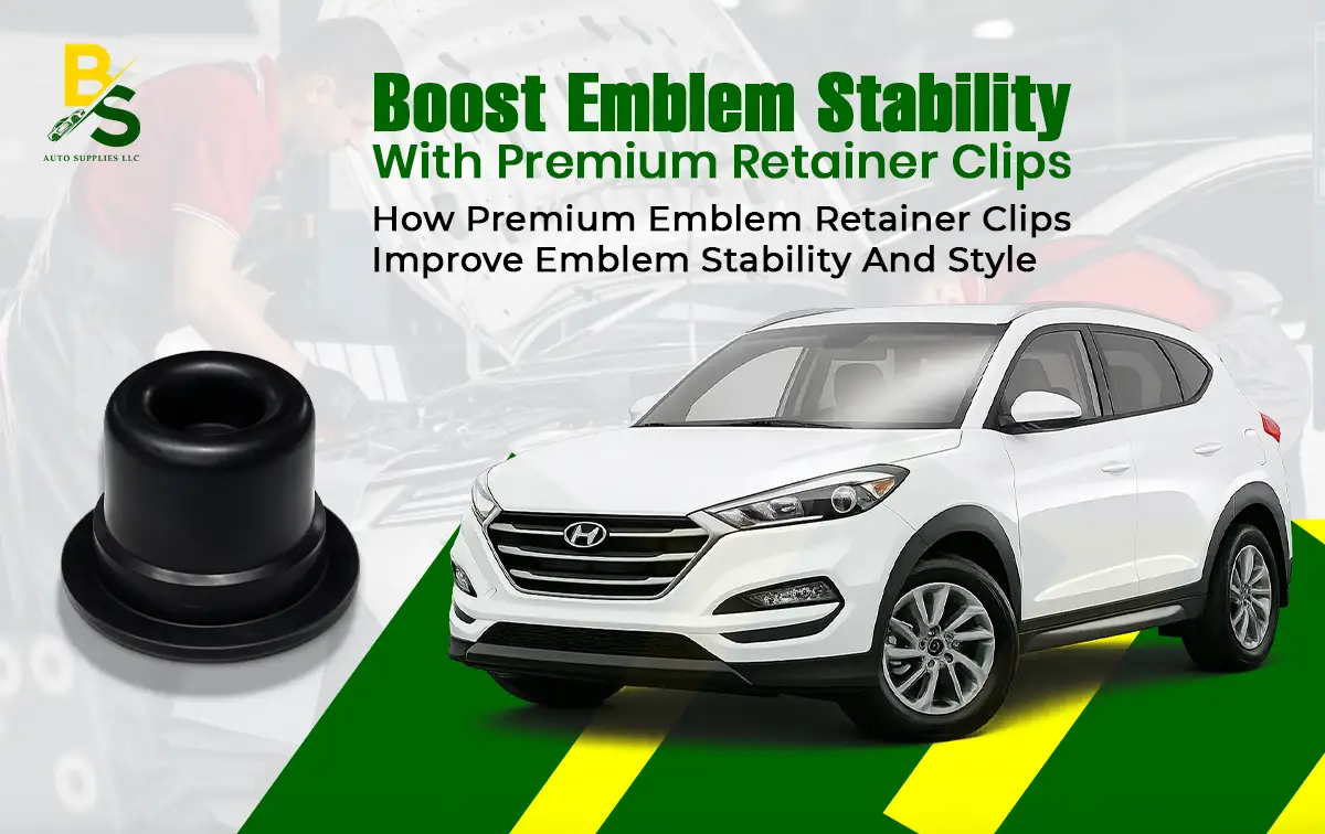 How Premium Emblem Retainer Clips Improve Emblem Stability and Style