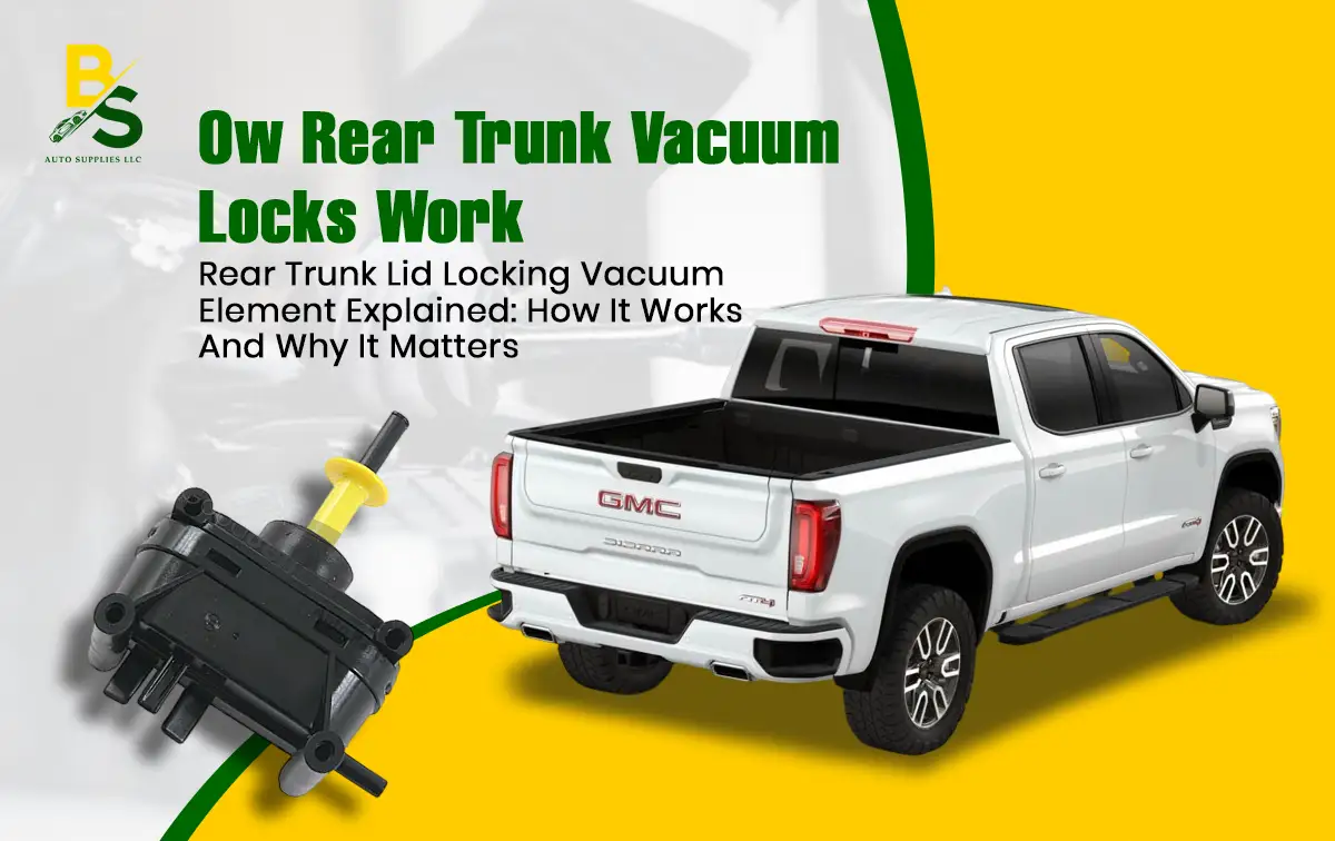 Rear Trunk Lid Locking Vacuum Element Explained: How It Works and Why It Matters